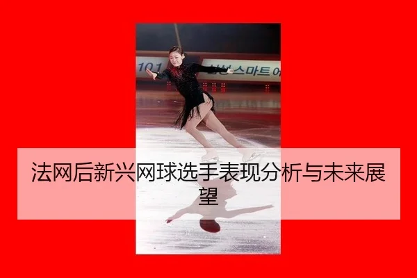 fa-wang-hou-xin-xing-wang-qiu-xuan-shou-biao-xian-fen-xi-yu-wei-lai-zhan-wang-2-818.jpg