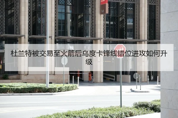 杜兰特被交易至火箭后乌度卡锋线错位进攻如何升级