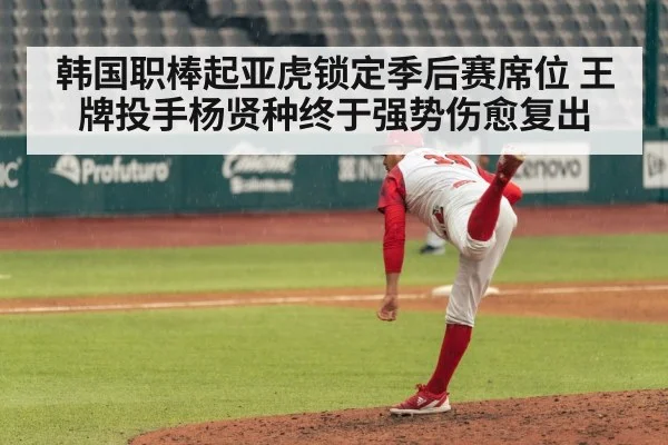 韩国职棒起亚虎锁定季后赛席位 王牌投手杨贤种终于强势伤愈复出